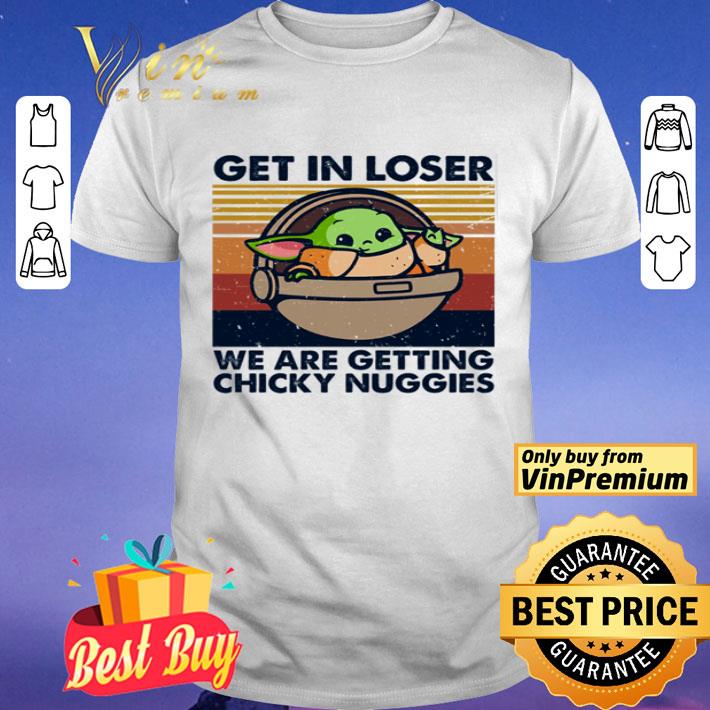 Baby Yoda get in loser we are getting chicky nuggies vintage shirt