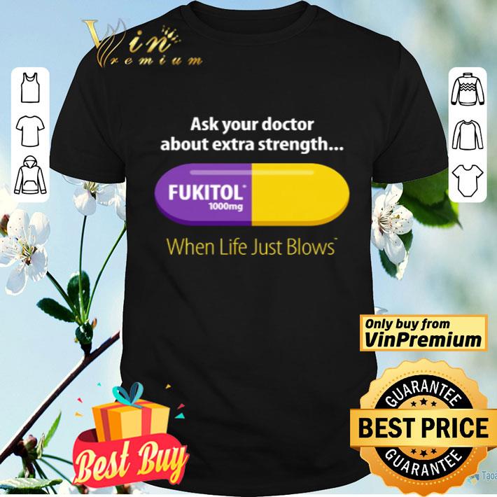 Ask your doctor about extra strength Fukitol 1000 mg when life just blows shirt