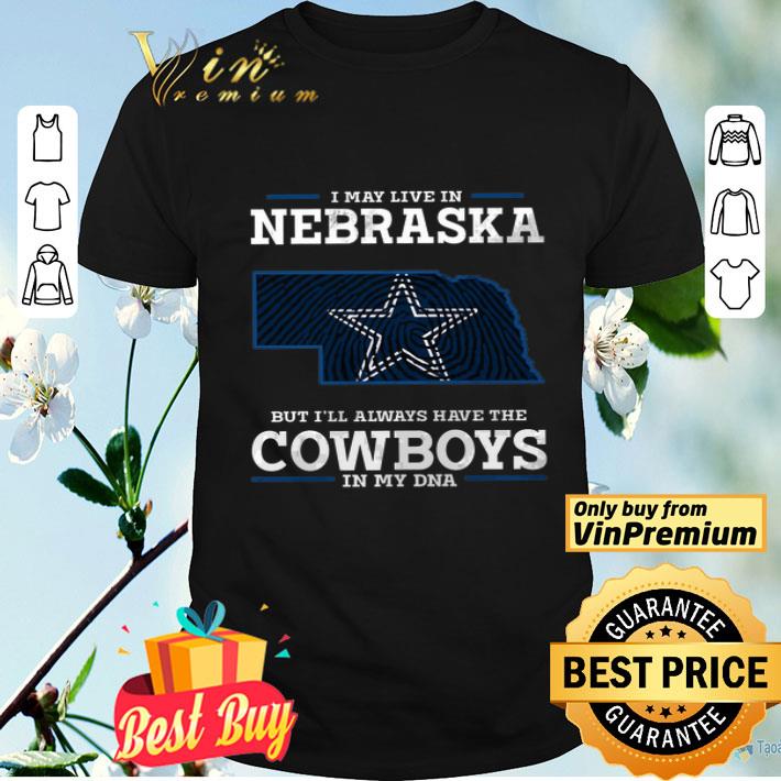 State DNA I May Live My Nebraska But I'll Always Have The Cowboys shirt