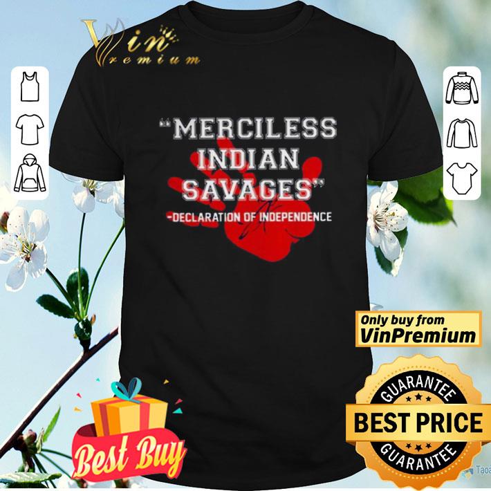 Merciless Indian Savages Declaration Of Independence Red Hand shirt