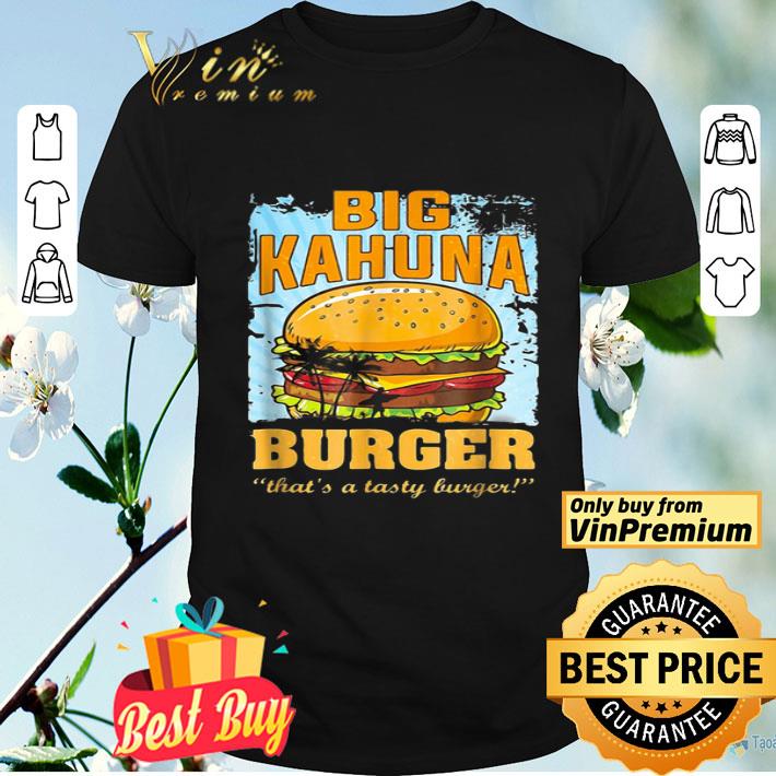 Big kahuna burger that’s a tasty burger shirt