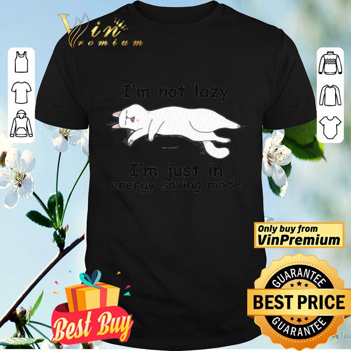 Cat Sleep I'm Not Lazy I'm Just In Energy Saving Mode shirt