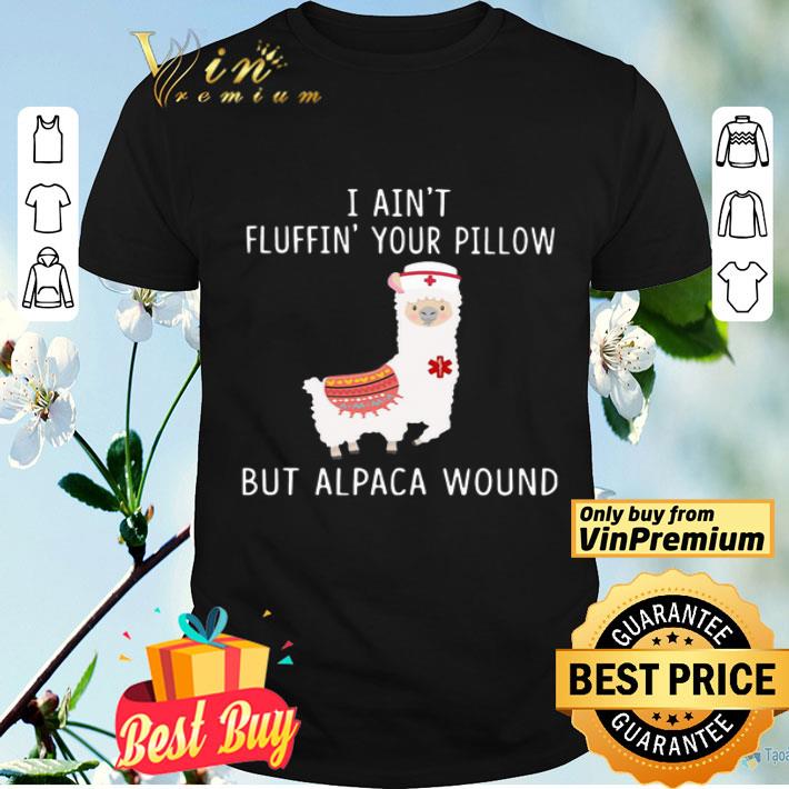 I Ain’t Fluffin’ Your Pillow But Alpaca Wound shirt
