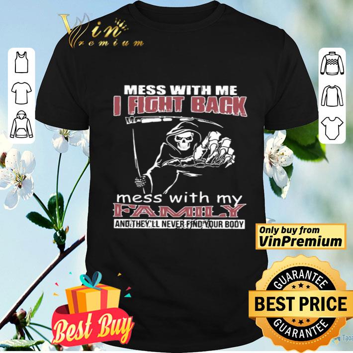 Death Mess With Me I Fight Back Mess With My Family shirt