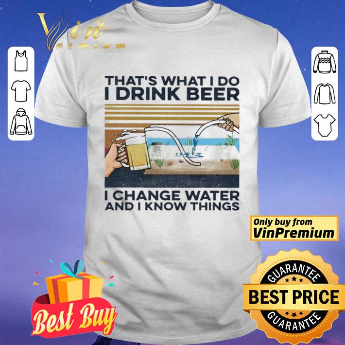 That’s what i do i drink beer i change water and i know things vintage shirt