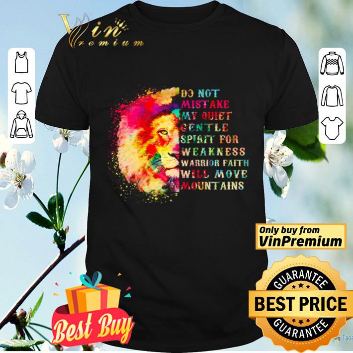 Lion do not mistake my quiet gentle spirit for weakness warrior faith will move mountains shirt
