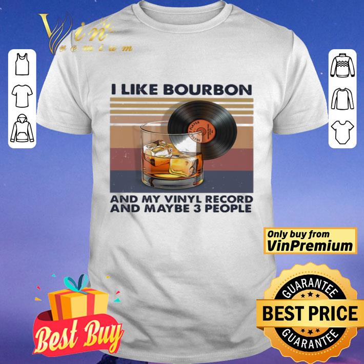 I Like Bourbon And My Vinyl Record And Maybe 3 People Vintage shirt