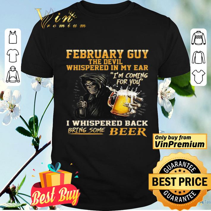 February Guy The Devil Whispered In My Ear I’m Coming For You I Whispered Back Bring Some Beer shirt