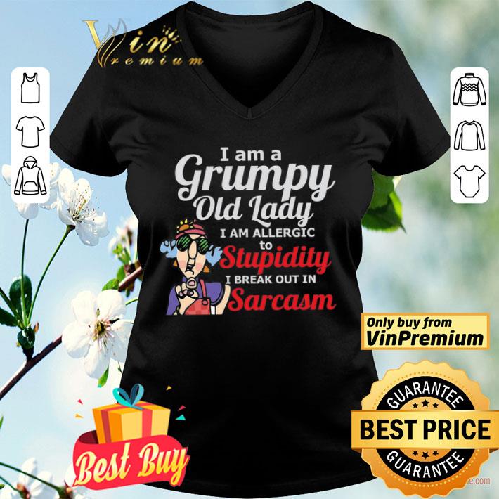 I Am A Grumpy Old Lady I Am Allergic To Stupidity I Break Out In Sarcasm shirt