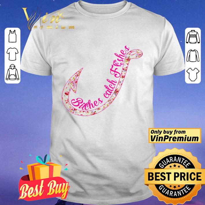 Fishing bitches catch fishes shirt