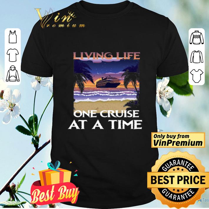 Living Life One Cruise At A Time shirt