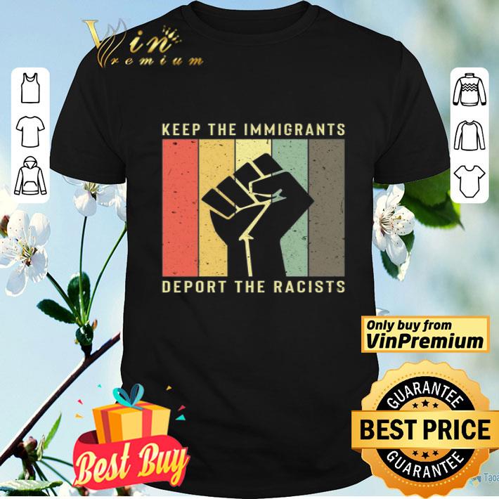 The Fist Keep The Immigrants Deport The Racists Vintage shirt