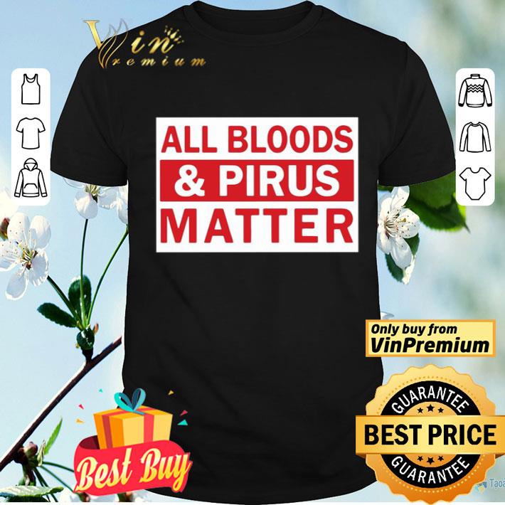 All Bloods And Pirus Matter shirt