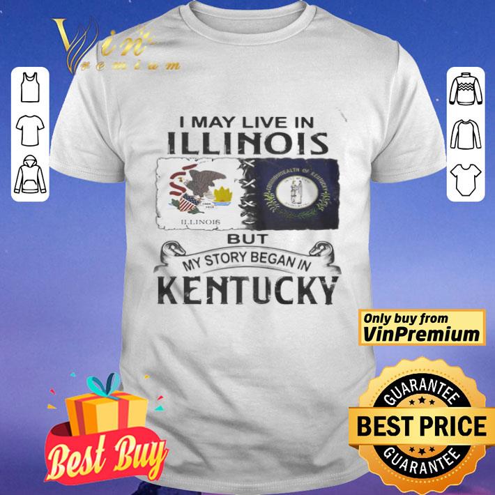 I may live in illinois but my story began in kentucky shirt