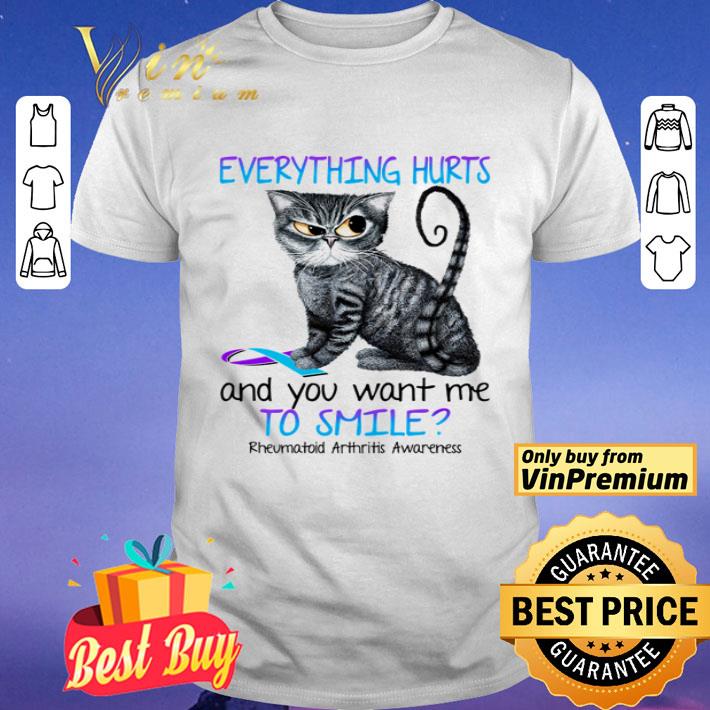 Cat everything hurts and you want me to smile Rheumatoid Arthritis Awareness shirt