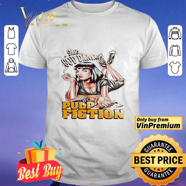 Mia Wallace I Said Goddamn Pulp Fiction shirt