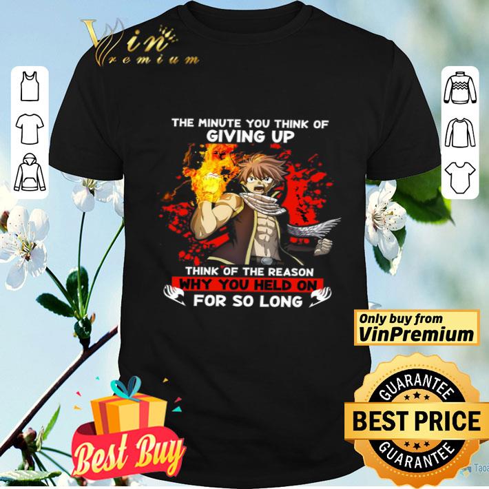 The Minute You Think Of Giving Up Think Of The Reason Why You Held On shirt