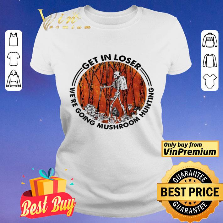 Skeleton get in loser we’re going mushroom hunting sunset shirt