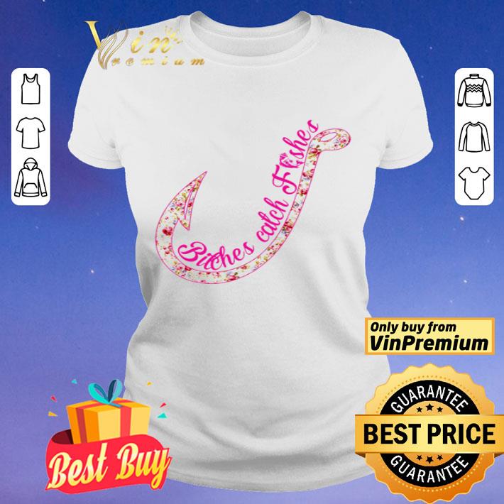 Fishing bitches catch fishes shirt