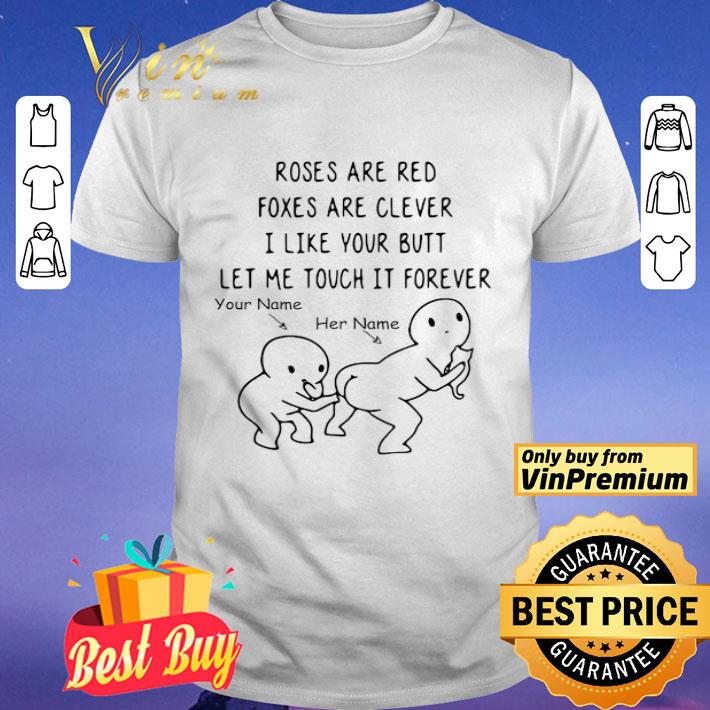 Roses Are Red Foxes Are Clever I Like Your Butt Let Me Touch It Forever shirt