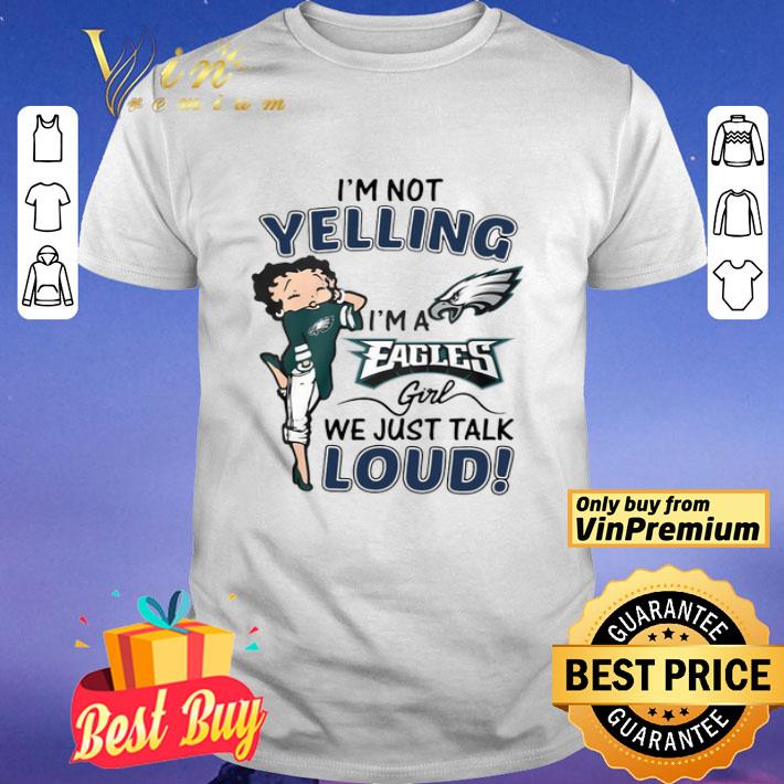 I’m Not Yelling I’m A Eagles Girl We Just Talk Loud shirt
