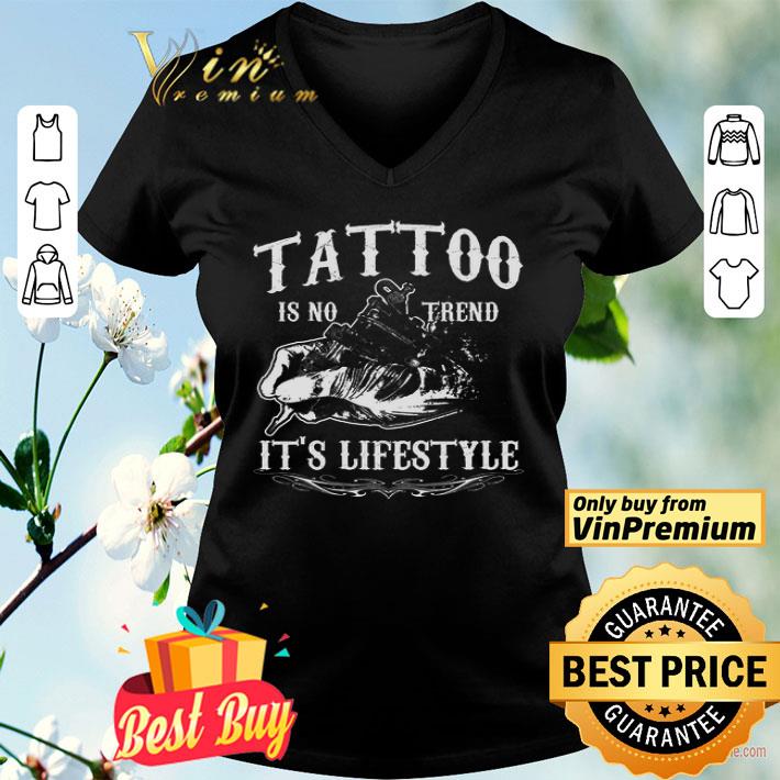 Tattoo Is No Trend It's Lifestyle shirt