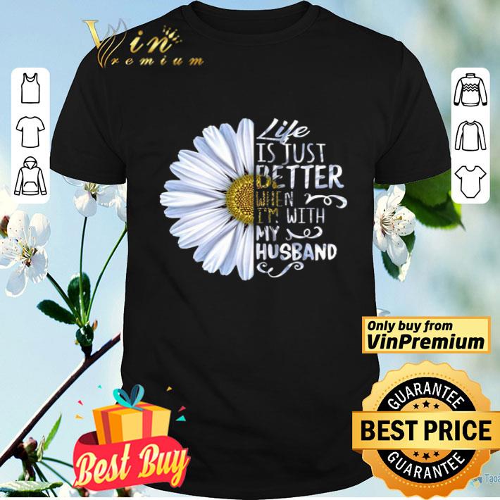 Daisy life is just better when I’m with my husband shirt