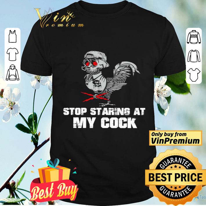 Skeleton Skull Chicken Stop staring at My cock shirt