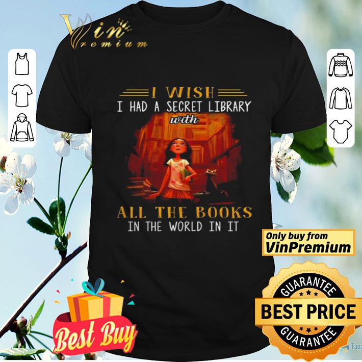 I wish I had a secret library with all the books in the world in it shirt
