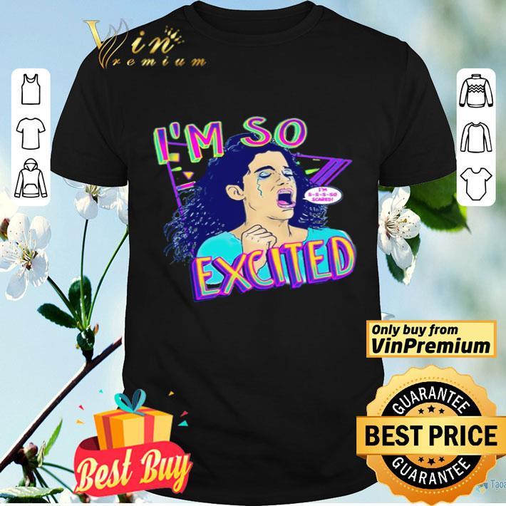 Zocoshi I’m so excited I’m so scared shirt