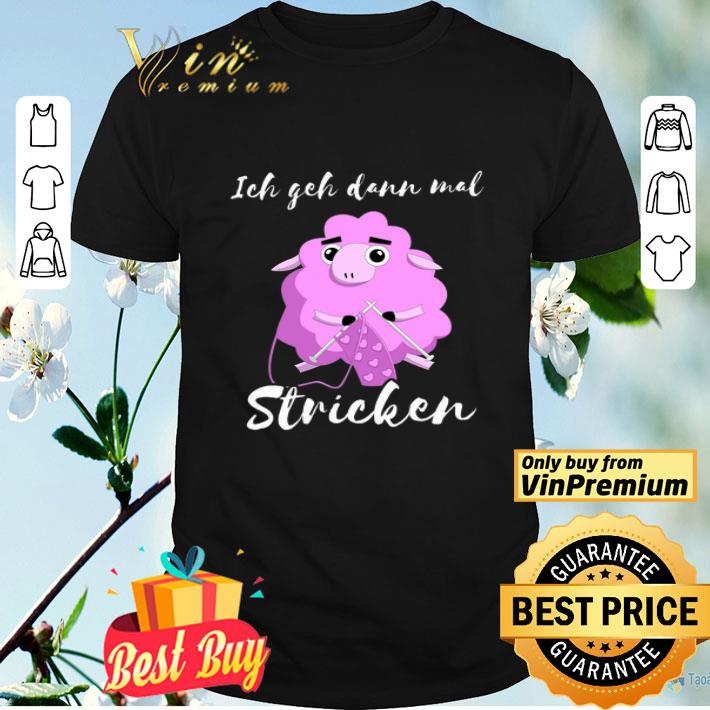 Sheep Knitting Ich Geh Dann Mal Stricken shirt