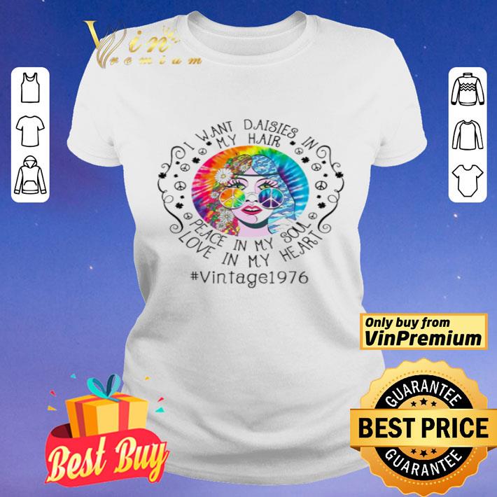 Hippie girl I want Daises in my hair peace in my soul love in my heart shirt