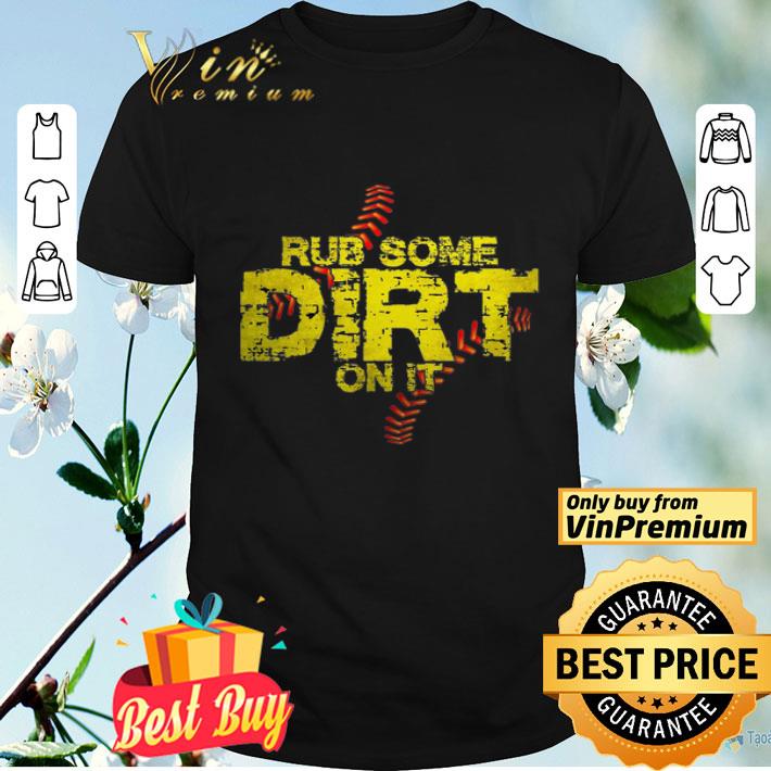 Softball Rub Some Dirt On It shirt