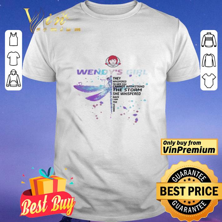 Dragonfly Wendy’s Girl They Whispered To Her You Cannot Withstand The Storm shirt
