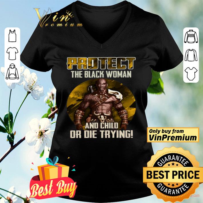 Protect The Black Woman And Child Or Die Trying shirt