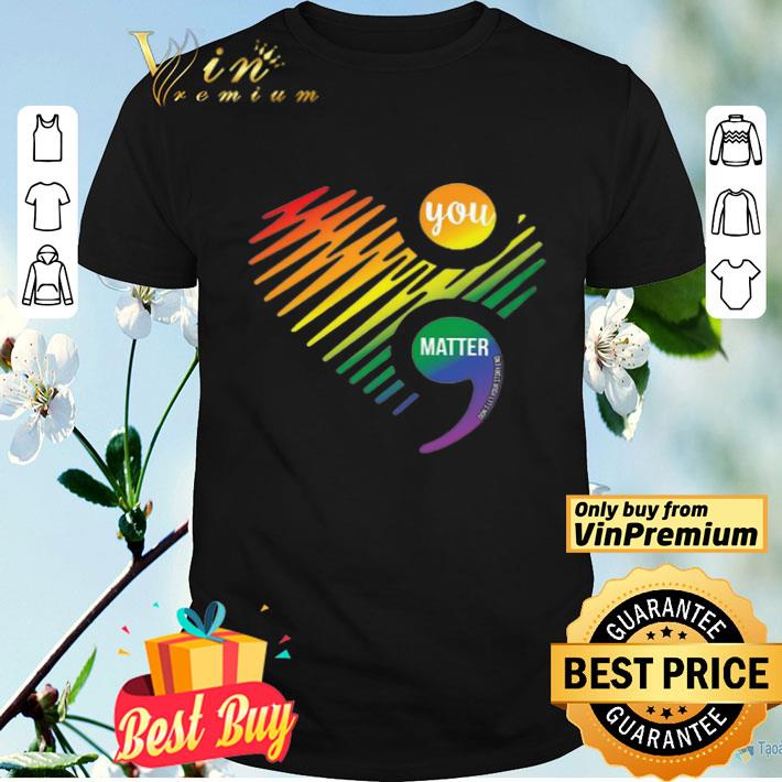 You Matter Don’t Let Your Story End Semicolon shirt