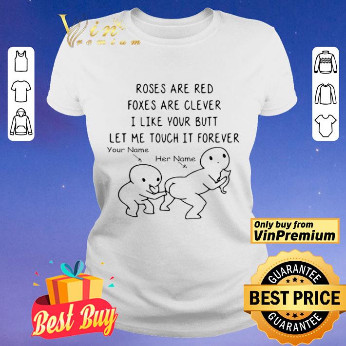 Roses Are Red Foxes Are Clever I Like Your Butt Let Me Touch It Forever shirt
