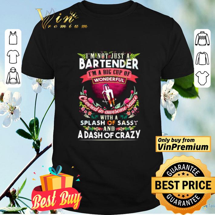 I’m Not Just A Bartender I’m A Big Cup Of Wonderful Cavered In Awesome Sauce With A Splash Of Sassy And A Dash Of Crazy Flower Leaf shirt
