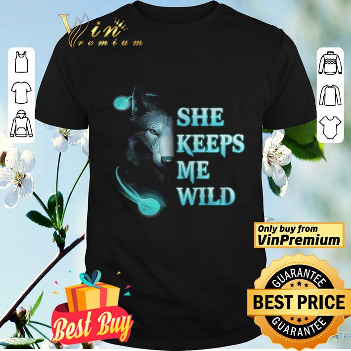 Wolf She Keeps Me Wild shirt