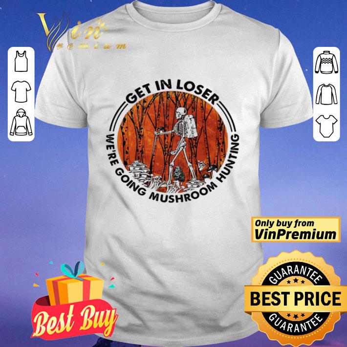 Skeleton get in loser we’re going mushroom hunting sunset shirt