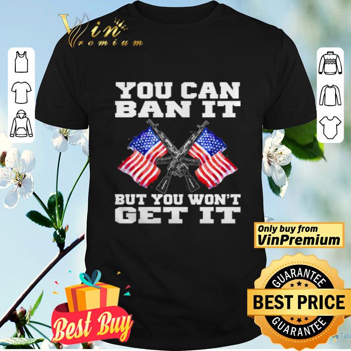 You can ban it but you won’t get it shirt