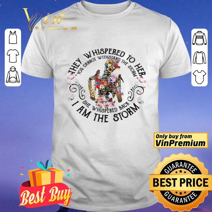 Skull They Whispered To Her You Cannot Withstand The Storm She Whispered Back shirt