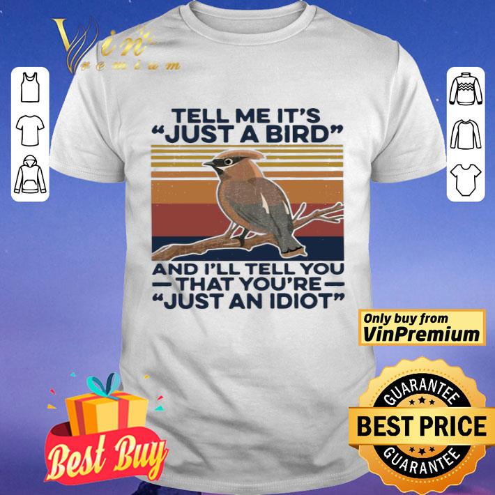 Tell Me Its Just A Bird And Ill Tell You That Youre Just An Idiot Vintage shirt
