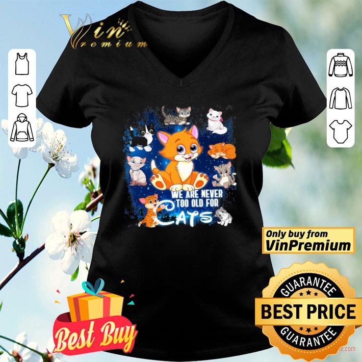 We Are Never Too Old For Cats shirt