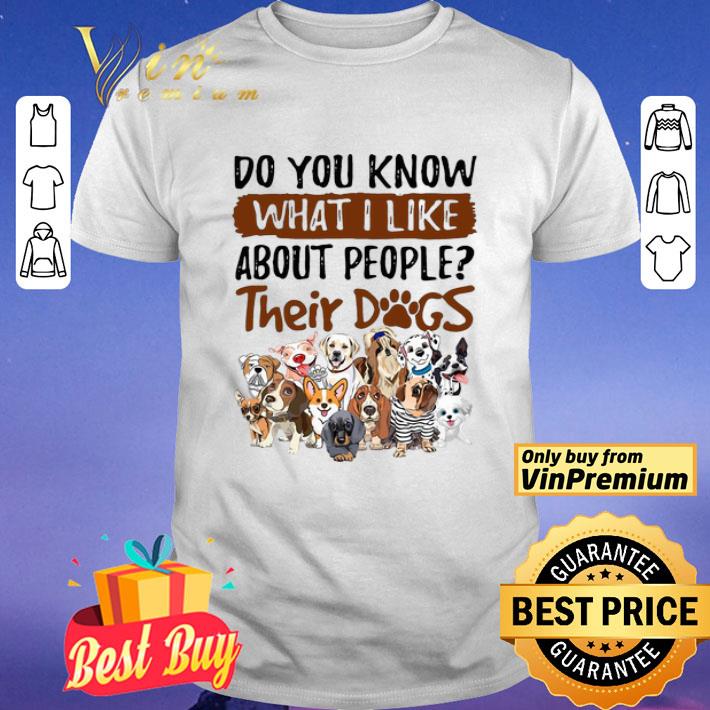 Do You Know What I Like About People Their Dogs shirt