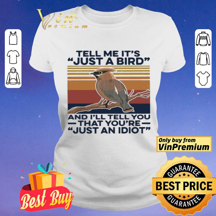 Tell Me Its Just A Bird And Ill Tell You That Youre Just An Idiot Vintage shirt
