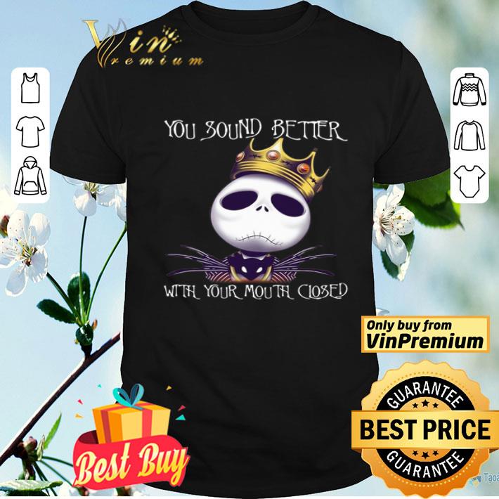 King Jack Skellington You Sound Better With Your Mouth Closed shirt