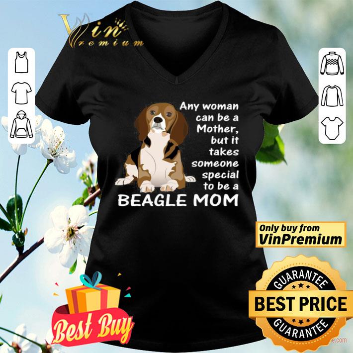 Any Woman Can Be A Mother But It Take A Someone Special To Be A Beagle Mom shirt