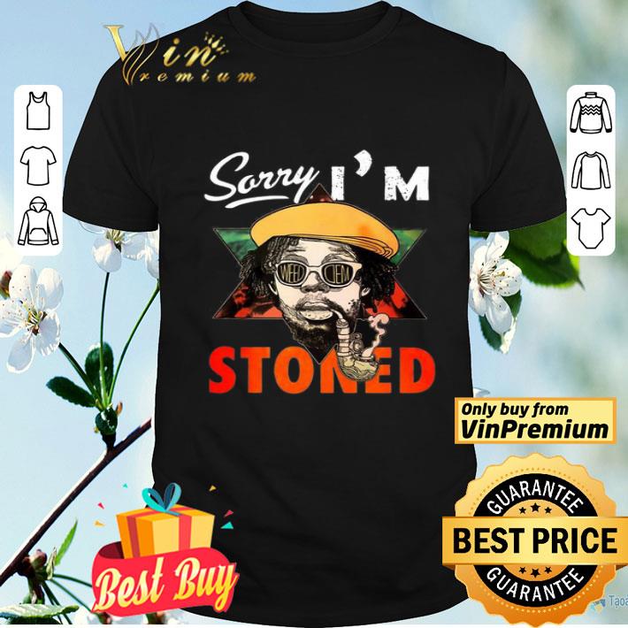 Sorry I’m Stoned Smoking shirt
