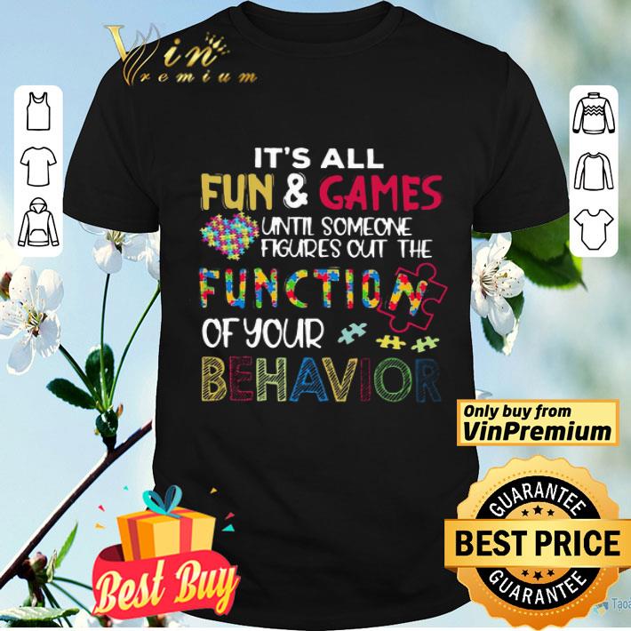 Autism It’s All Fun And Games Until Someone Figures Out The Function Of Your Behavior shirt